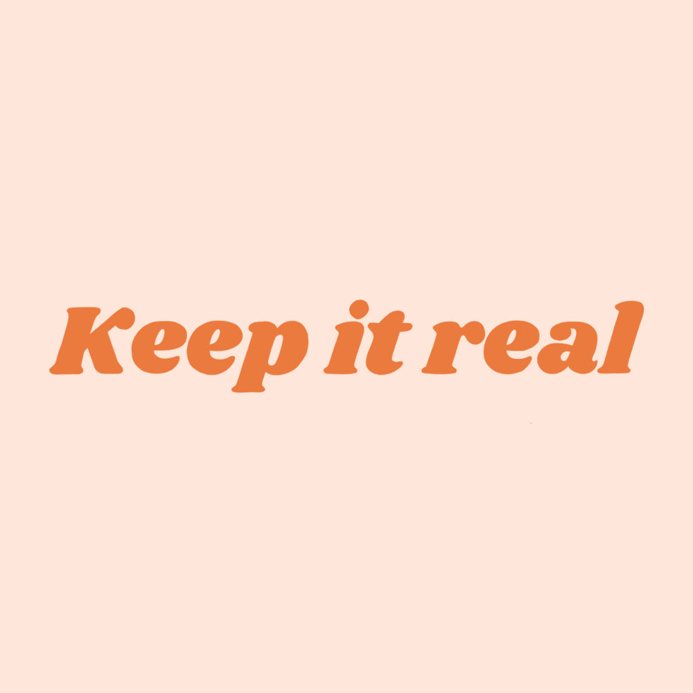 KEEP IT REAL